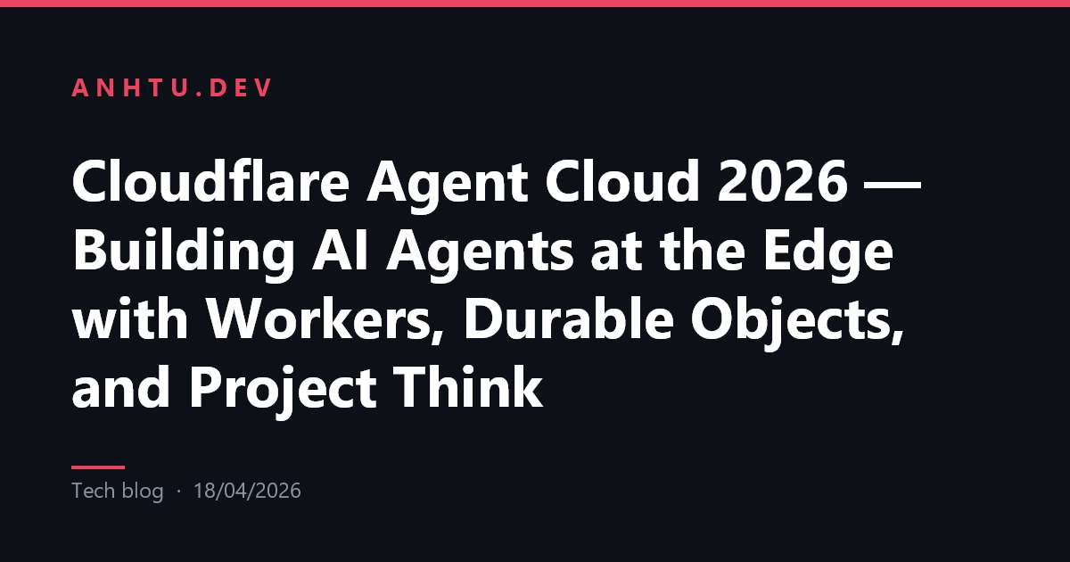 Cloudflare Agent Cloud 2026 — Xây dựng AI Agents trên Edge với Workers ...