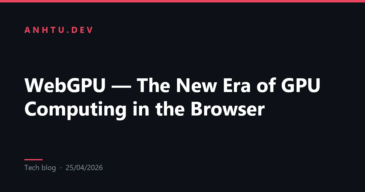 WebGPU — The New Era of GPU Computing in the Browser | AnhTu.dev