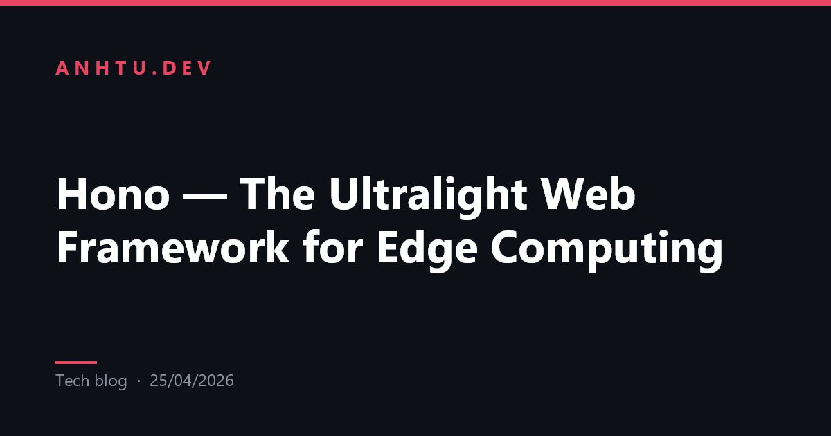 Hono — Web Framework Siêu Nhẹ Cho Edge Computing | AnhTu.dev