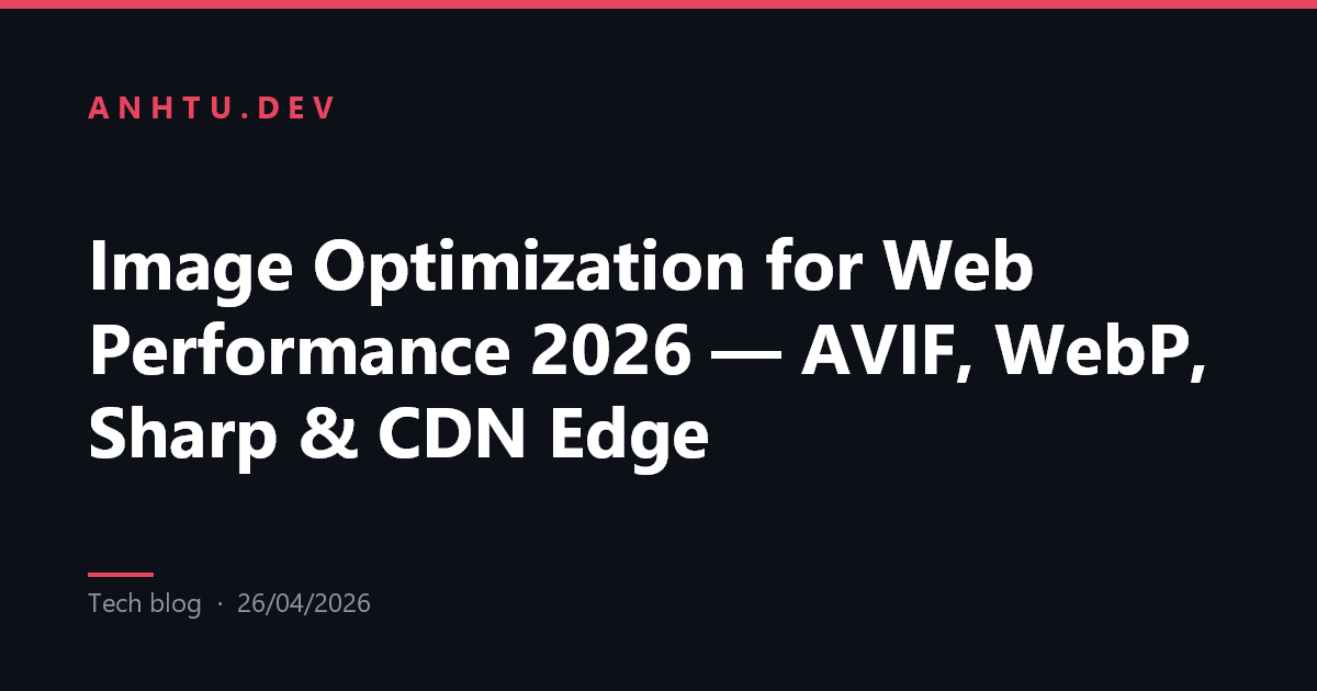Image Optimization for Web Performance 2026 — AVIF, WebP, Sharp & CDN ...